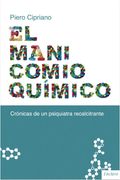El Manicomio Quimico: Cronicas de un Psiquiatra Recalcitrante