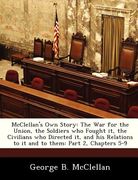 mcclellan's own story: the war for the union, the soldiers who fought it, the civilians who directed it, and his relations to it and to them: (en Inglés)