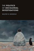 The Politics of Decolonial Investigations (on Decoloniality) 