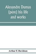Alexandre Dumas (Père) his Life and Works (en Inglés)