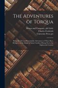 The Adventures of Torqua: Being the Life and Remarkable Adventures of Three Boys, Refugees on the Island of Santa Catalina (Pimug-na) in the Eig (en Inglés)