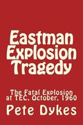 Eastman Explosion Tragedy: The Fatal Explosion at TEC, October, 1960 (en Inglés)