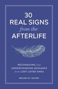 30 Real Signs from the Afterlife: Recognizing and Understanding Messages from Lost Loved Ones (en Inglés)