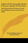 address of the honorable charles b. penrose, speaker of the senate: and the speeches of messrs. fraley city, williams, pearson and penrose (1839) (en Inglés)