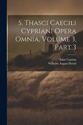 S. Thasci Caecili Cypriani Opera Omnia, Volume 3, Part 3 (in Latin)