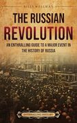 The Russian Revolution: An Enthralling Guide to a Major Event in the History of Russia