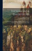 Thomas Saga Erkibyskups: Fortælling om Thomas Becket, Erkebiskop af Canterbury. To Bearbeidelser Samt Fragmenter af en Tredie