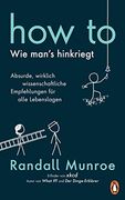 How to - wie Man's Hinkriegt: Absurde, Wirklich Wissenschaftliche Empfehlungen für Alle Lebenslagen - Deutschsprachige Ausgabe, Illustriert (en Alemán)