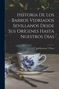 Historia de los Barros Vidriados Sevillanos Desde sus Orígenes Hasta Nuestros Días