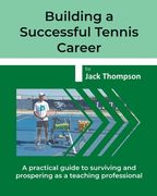 Building a Successful Tennis Career: A practical guide on surviving and prospering as a teaching professional (en Inglés)