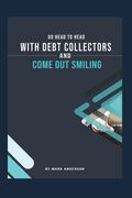 Go Head To Head With Debt Collectors and Come Out Smiling (en Inglés)
