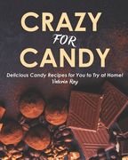 Crazy for Candy: Delicious Candy Recipes for You to Try at Home! (en Inglés)