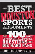 The Best Houston Sports Arguments: The 100 Most Controversial, Debatable Questions for Die-Hard Fans (en Inglés)