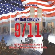 My Dad Survived 9/11! - US History for Kids Grade 5 Children's American History of 2000s (en Inglés)
