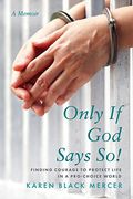 Only if god Says So! Finding the Courage to Protect Life in a Pro-Choice World (en Inglés)