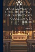 Le Ultime Vicende Della Biblioteca e Dell'archivio di s. Colombano di Bobbio (en Italiano)