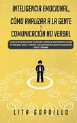 Inteligencia Emocional, Cómo Analizar a la Gente, y Comunicación no Verbal: La Guía Definitiva Para Dominar tus Emociones, Desarrollar la.   Mientras Construyes Relaciones más Fuertes