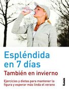 Espléndida En 7 Días - También En Invierno: Ejercicios Y Dietas Para Mantener La Figura Y Esperar Más Linda El Verano