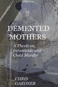 Demented Mothers: A Thesis on Child Murder (en Inglés)
