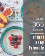 Oops! 365 Infant Baby Friendly Recipes: An Infant Baby Friendly Cookbook You Won't be Able to Put Down (en Inglés)