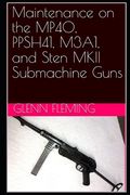 Maintenance on the Mp40, Ppsh41, M3A1, and Sten Mkii Submachine Guns (en Inglés)