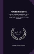 Natural Salvation: The First Principles of Immortal Life On the Earth, From the Evolution of the Human Brain and the Growth of Human Know (en Inglés)