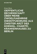 Oeffentliche Rechenschaft Über Meine Zwoelfjaehrige Dienstfuehrung als Zweiter Arzt des Koenigl. Charité-Krankenhauses zu Berlin (en Alemán)