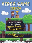 Video Game Trivia: What you Never Knew About Popular Games, Design Secrets, and the Coolest Characters (Not Your Ordinary Trivia) (en Inglés)