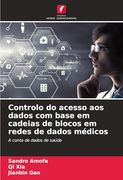 Controlo do Acesso aos Dados com Base em Cadeias de Blocos em Redes de Dados Médicos (en Portugués)