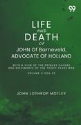 Life And Death Of John Of Barneveld, Advocate Of Holland: With A View Of The Primary Causes And Movements Of The Thirty Years' War Volume II 1614-23 (en Inglés)