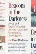 Beacons in the Darkness: Hope and Transformation Among America’S Community Newspapers (en Inglés)