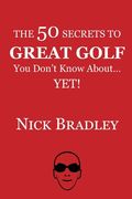 The 50 Secrets to Great Golf You Don't Know About......Yet!