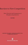 Barriers to new Competition (Harvard University Series on Competition in American Industr) 
