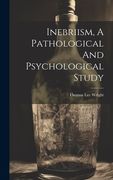 Inebriism, a Pathological and Psychological Study (en Inglés)