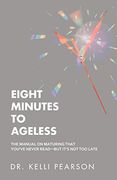 Eight Minutes to Ageless: The Manual on Maturing That You'Ve Never Read? But It? S not too Late 
