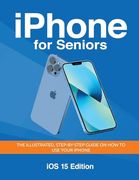Iphone for Seniors - ios 15 Edition: The Illustrated, Step-By-Step Guide on how to use Iphone (Seniors Guides)
