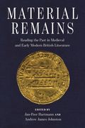 Material Remains: Reading the Past in Medieval and Early Modern British Literature (en Inglés)