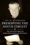 Preserving the Ninth Circuit: The Life and Legacy of Judge Richard Harvey Chambers (en Inglés)
