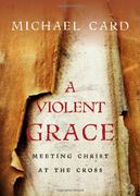 a violent grace: meeting christ at the cross (en Inglés)
