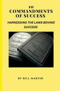 10 Commandments of Success: Harnessing the Laws Behind Success (en Inglés)