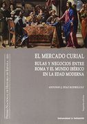 Mercado Curial, el. (Segunda Edición). Bulas y Negocios Entre Roma y el Mundo Ibérico en la Edad Moderna: 7 (Cátedra Simón Ruiz)