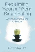 Reclaiming Yourself From Binge Eating: A Step-By-Step Guide to Healing (en Inglés)