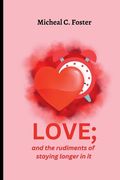 LOVE, and the Rudiments to Stay Longer in it.