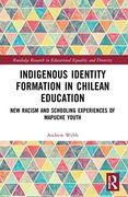Indigenous Identity Formation in Chilean Education: New Racism and Schooling Experiences of Mapuche Youth (Routledge Research in Educational Equality and Diversity) (en Inglés)