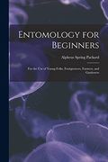 Entomology for Beginners: For the use of Young Folks, Fruitgrowers, Farmers, and Gardeners (en Inglés)