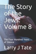 The Story of the Jews: Volume 8: The Four Hundred Years of Silence (en Inglés)