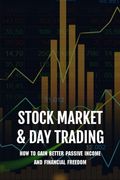 Stock Market & Day Trading: How To Gain Better Passive Income And Financial Freedom: Day Trader Books