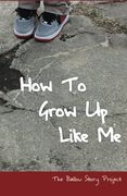 How To Grow Up Like Me: The Ballou Story Project: Volume 1