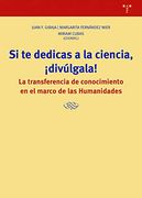Si te Dedicas a la Ciencia,¡ Divúlgala!  La Transferencia de Conocimiento Científico en el Marco de las Humanidades