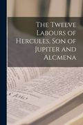 The Twelve Labours of Hercules, son of Jupiter and Alcmena (en Inglés)